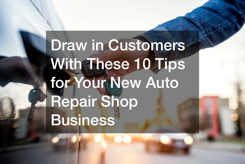 Draw in Customers With These 10 Tips for Your New Auto Repair Shop Business