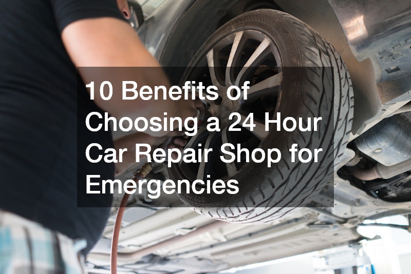 10 Benefits of Choosing a 24 Hour Car Repair Shop for Emergencies