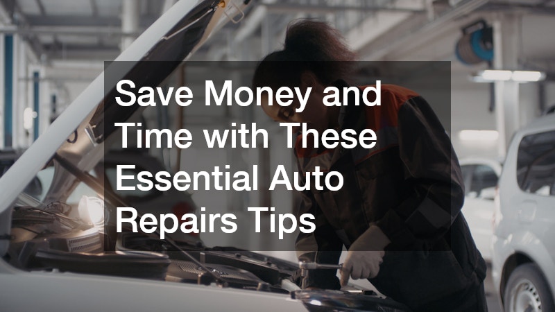 Save Money and Time with These Essential Auto Repairs Tips